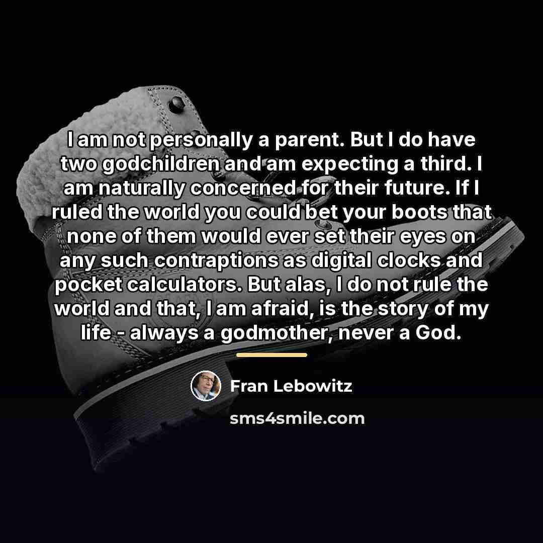 “I am not personally a parent. But I do have…” quote by Fran Lebowitz