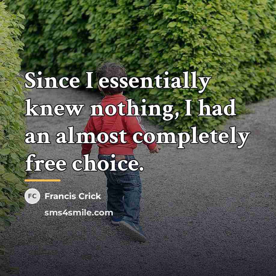 “Since I essentially knew nothing, I had an almost completely…” quote by Francis Crick