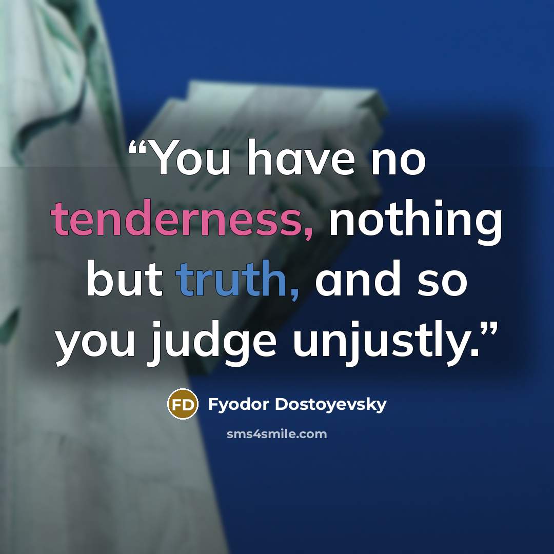 “You have no tenderness, nothing but truth, and so you judge unjustly.” quote by Fyodor Dostoyevsky