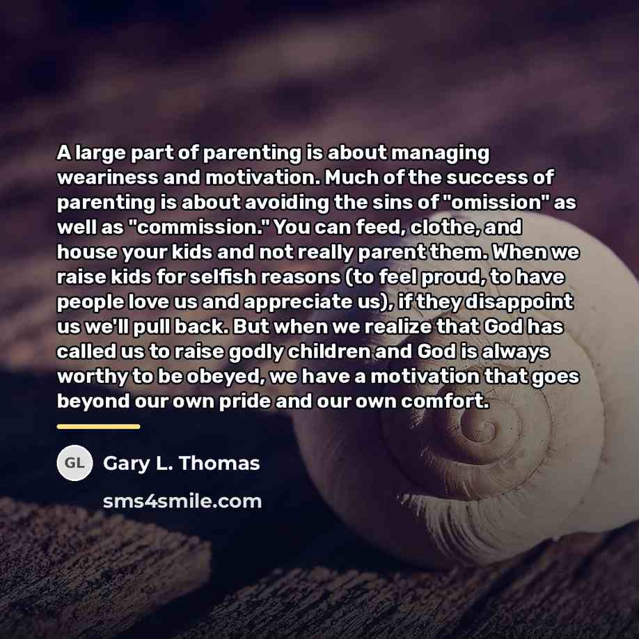 “A large part of parenting is about managing weariness and…” quote by Gary L. Thomas