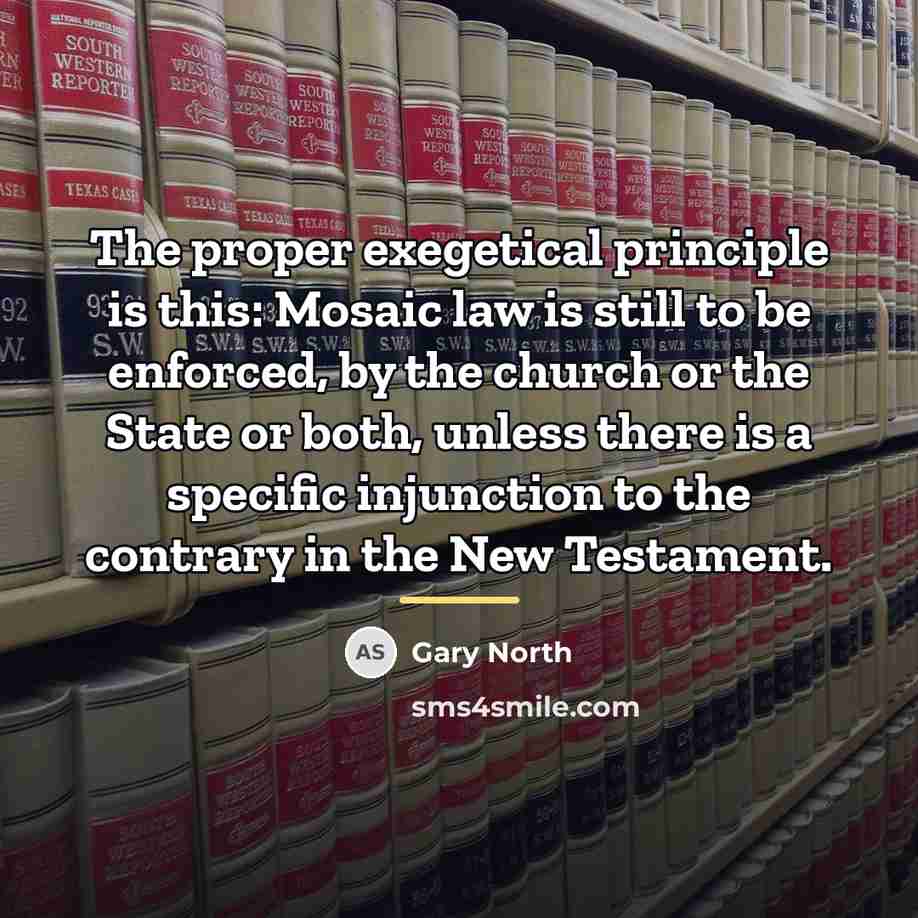 “The proper exegetical principle is this: Mosaic law is still…” quote by Gary North