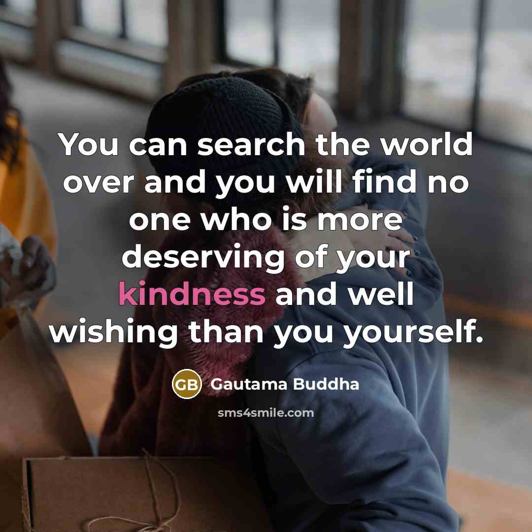“You can search the world over and you will find…” quote by Gautama Buddha