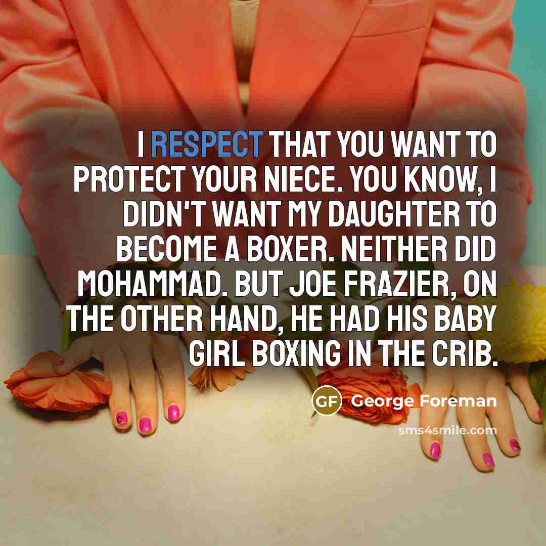 “I respect that you want to protect your niece. You…” quote by George Foreman