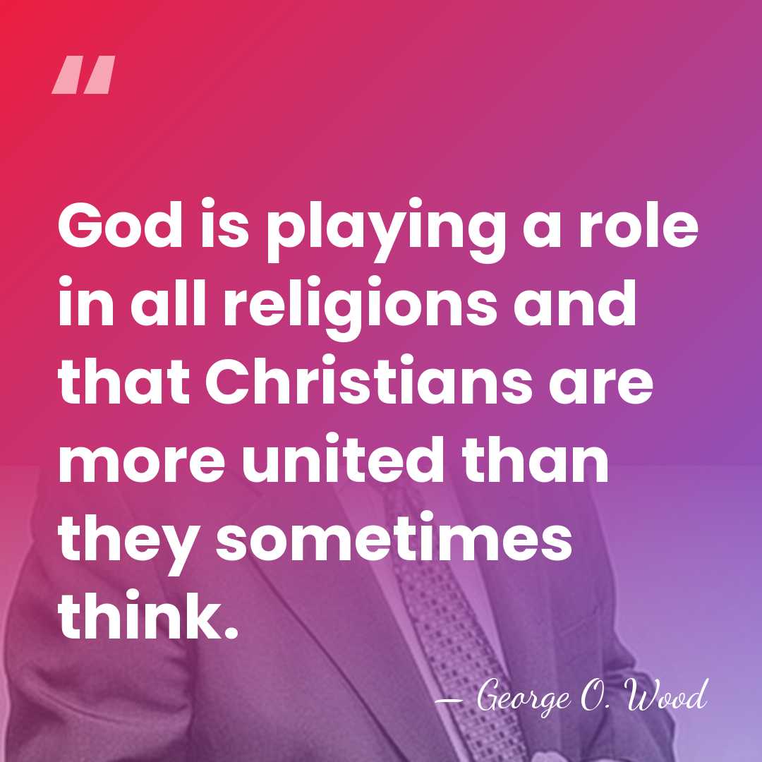 God is playing a role in all religions and that Christians are&hellip; - George O. Wood