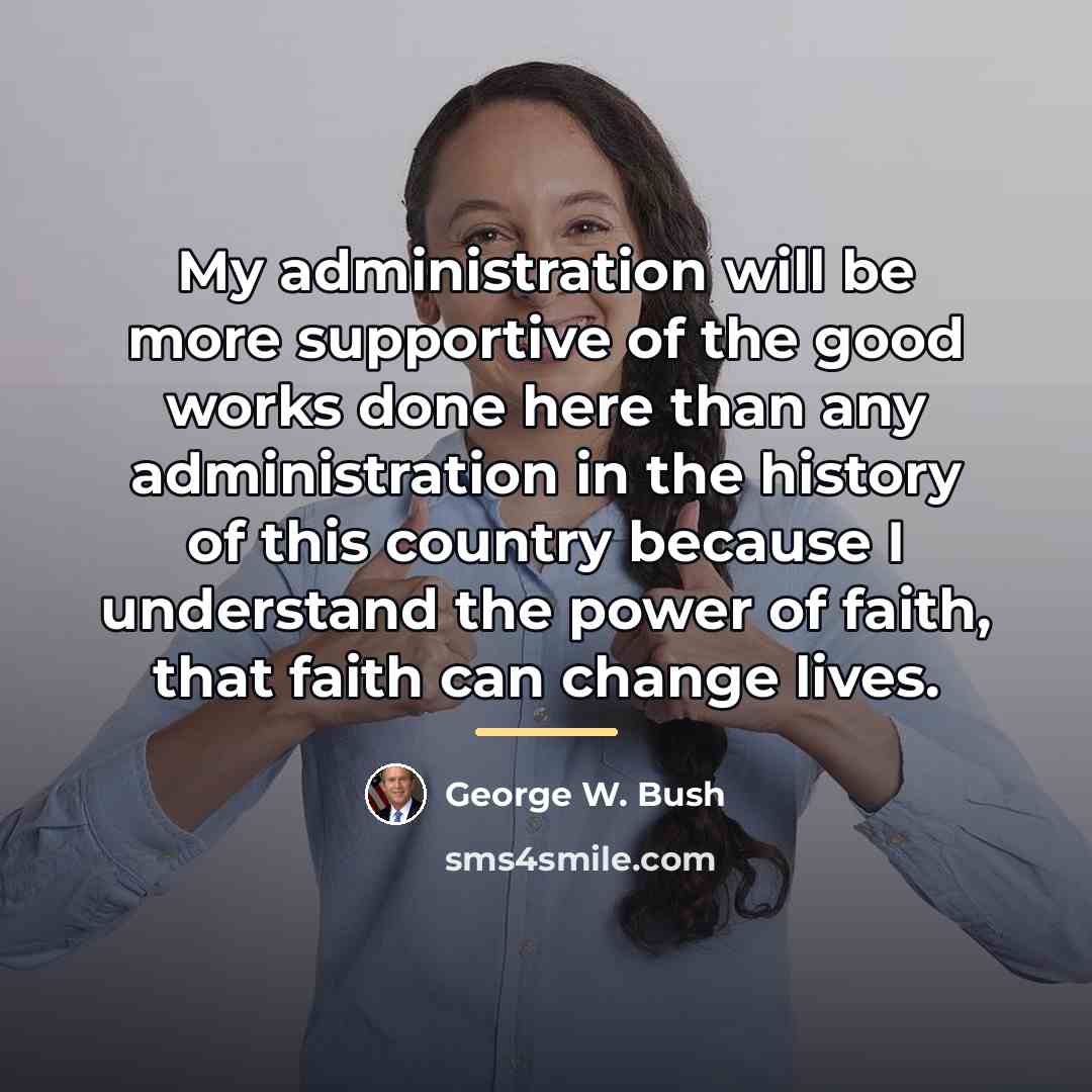“My administration will be more supportive of the good works…” quote by George W. Bush