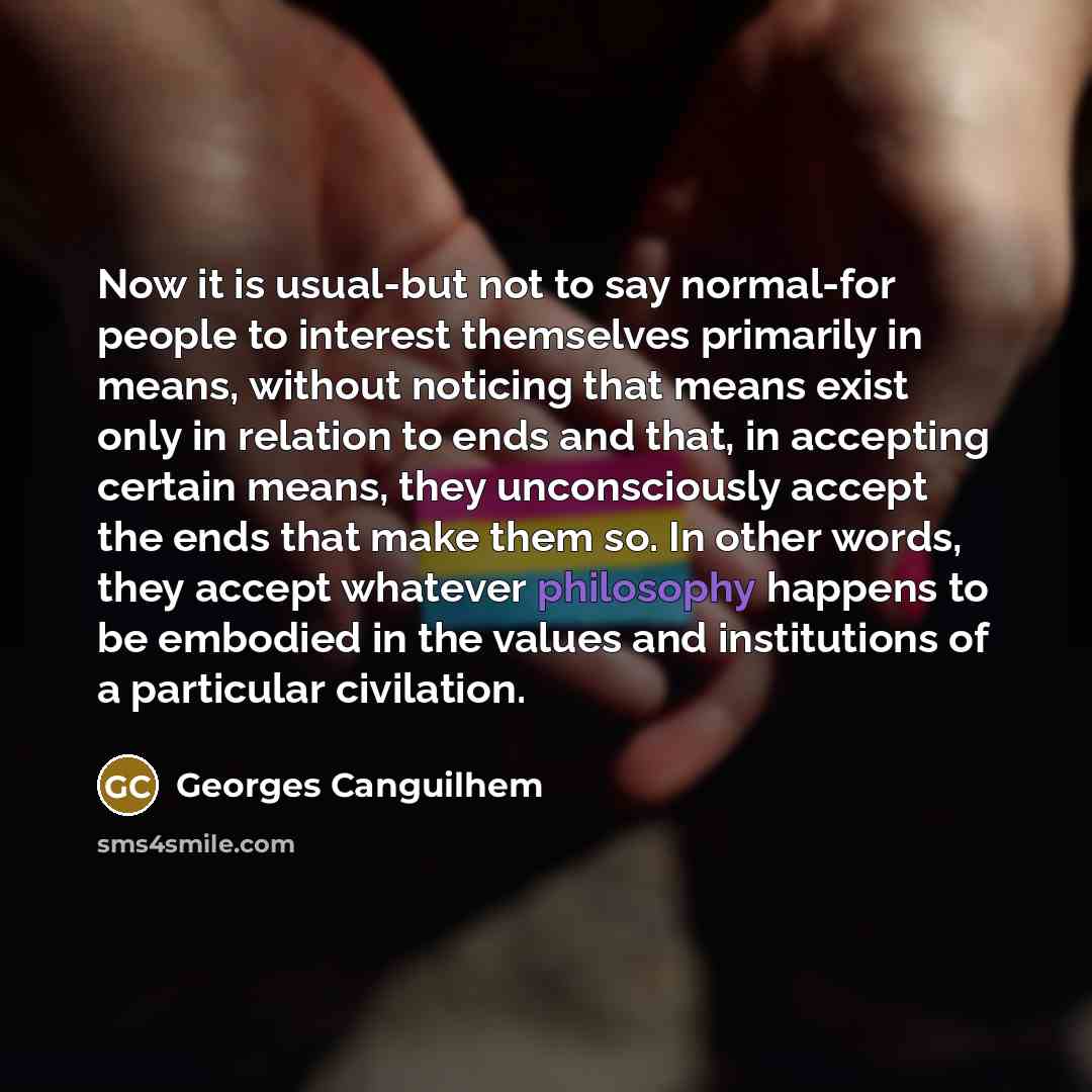 “Now it is usual-but not to say normal-for people to…” quote by Georges Canguilhem