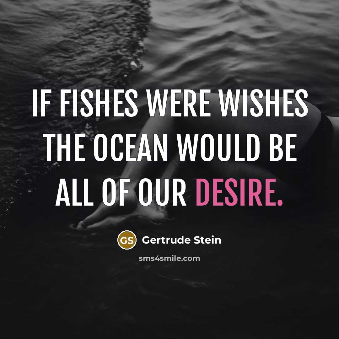“If fishes were wishes the ocean would be all of…” quote by Gertrude Stein