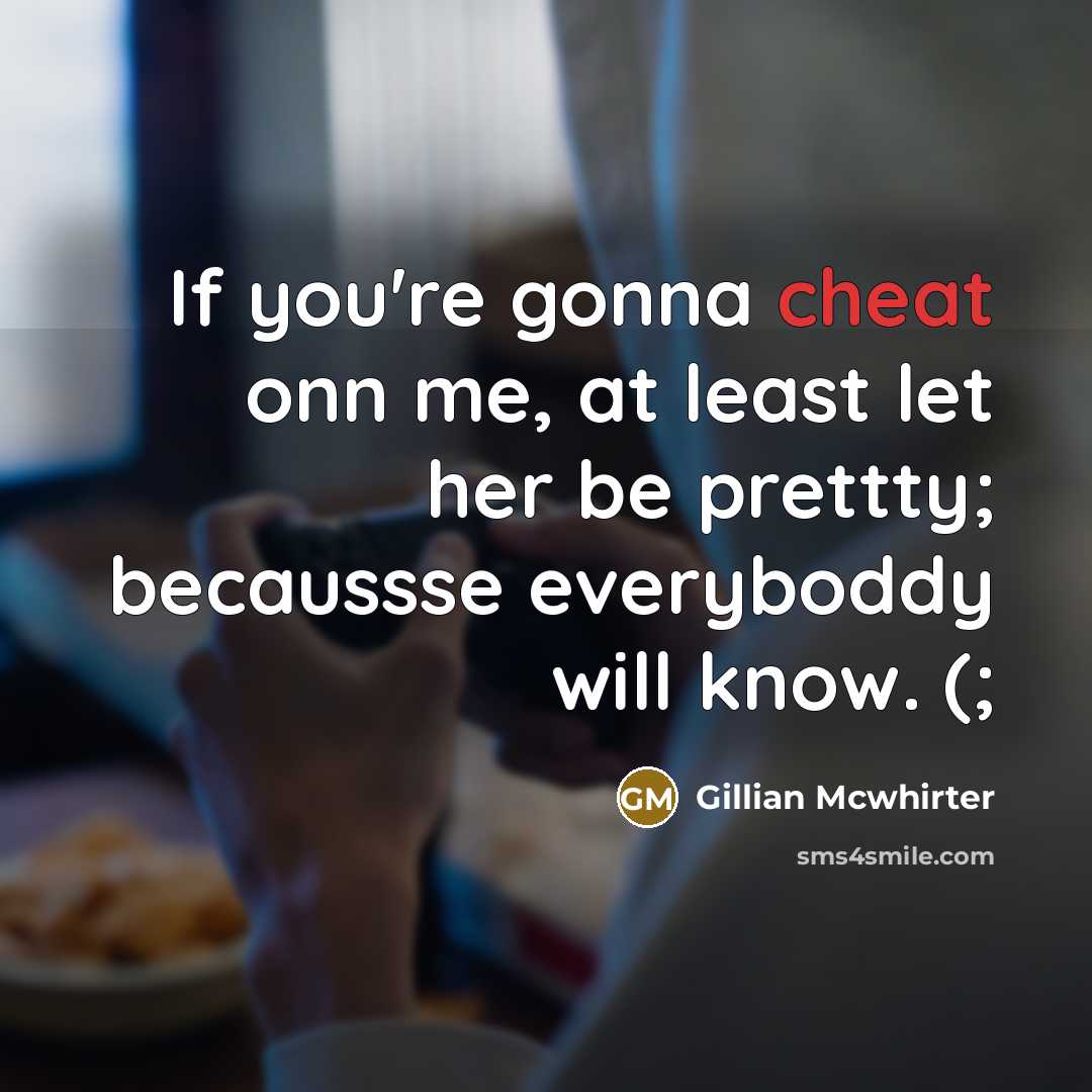 “If you're gonna cheat onn me, at least let her be prettty; becaussse everyboddy will know. (;” quote by Gillian Mcwhirter