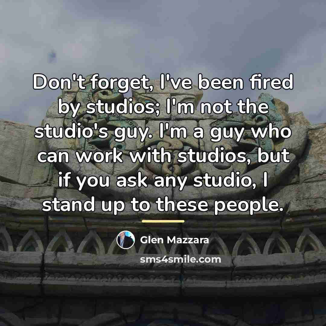 “Don't forget, I've been fired by studios; I'm not the…” quote by Glen Mazzara