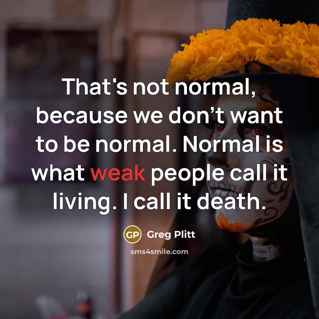 “That's not normal, because we don't want to be normal.…” quote by Greg Plitt