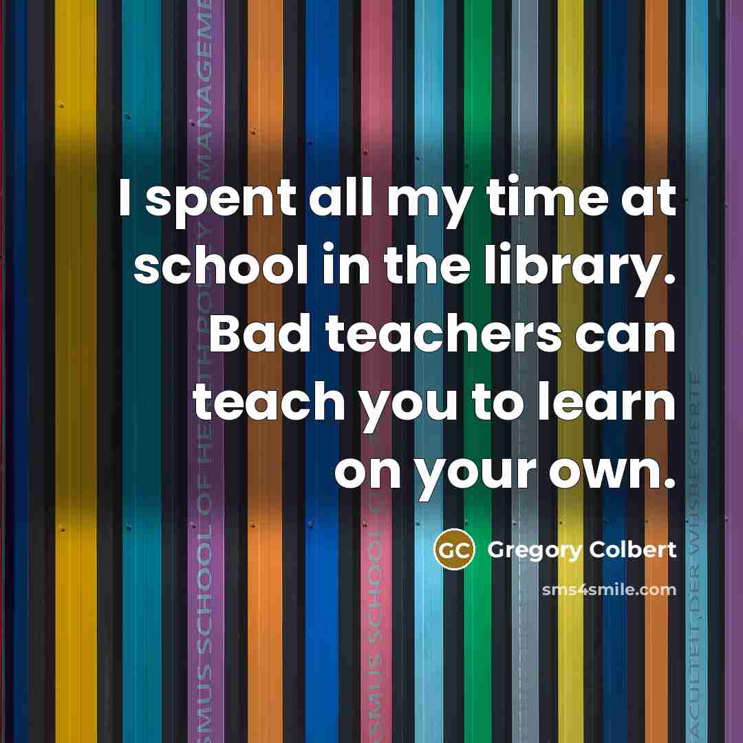 “I spent all my time at school in the library.…” quote by Gregory Colbert