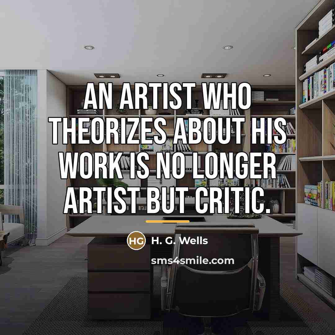 “An artist who theorizes about his work is no longer…” quote by H. G. Wells