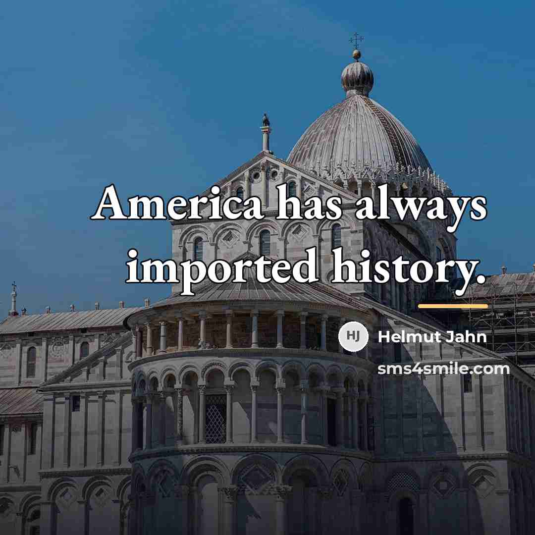 “America has always imported history.…” quote by Helmut Jahn