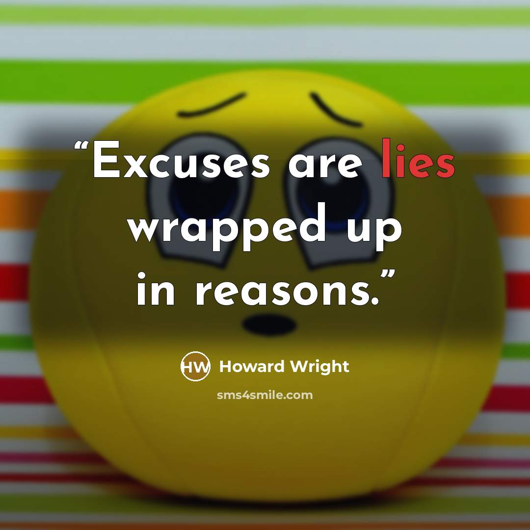 “Excuses are lies wrapped up in reasons.” quote by Howard Wright