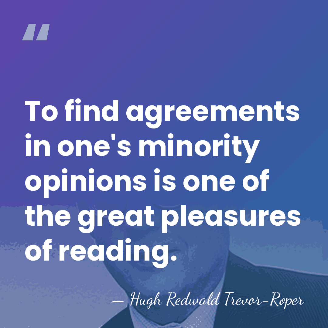 To find agreements in one's minority opinions is one of the great&hellip; - Hugh Redwald Trevor-Roper