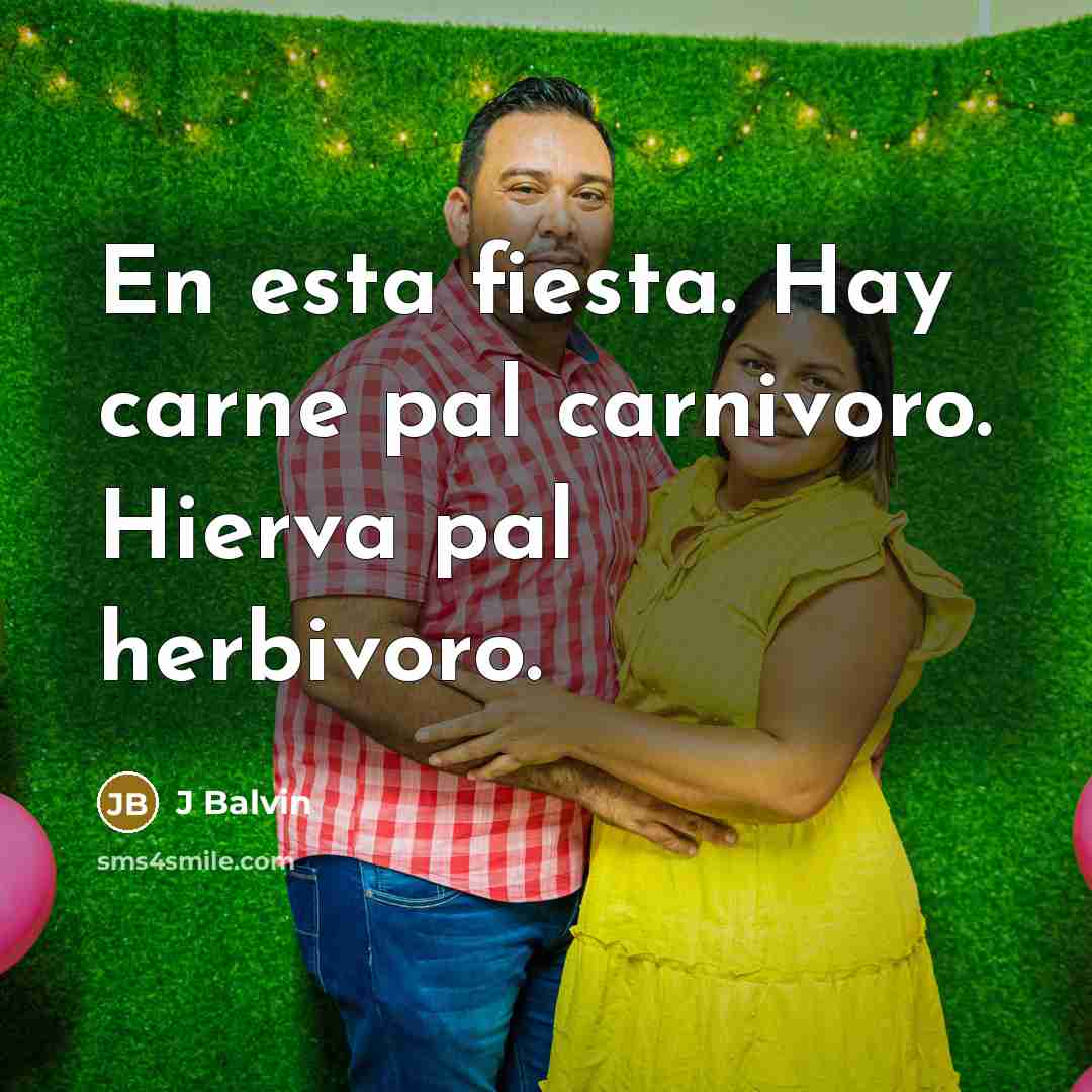 “En esta fiesta. Hay carne pal carnivoro. Hierva pal herbivoro.” quote by J Balvin