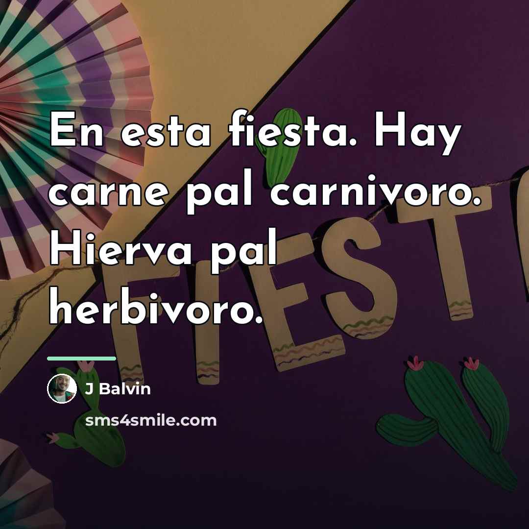 “En esta fiesta. Hay carne pal carnivoro. Hierva pal herbivoro.…” quote by J Balvin