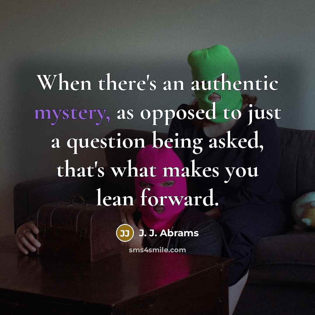 “When there's an authentic mystery, as opposed to just a…” quote by J. J. Abrams