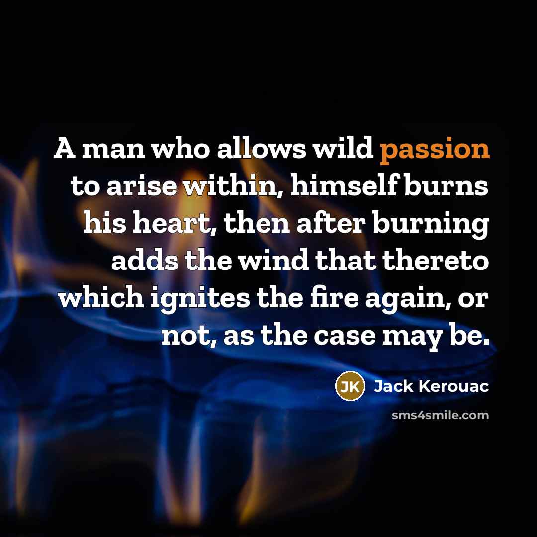 “A man who allows wild passion to arise within, himself…” quote by Jack Kerouac