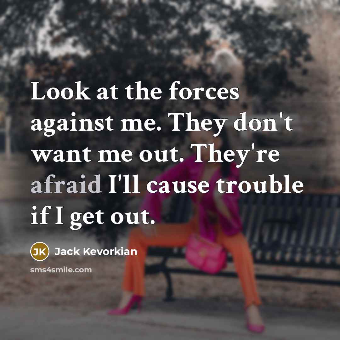 “Look at the forces against me. They don't want me…” quote by Jack Kevorkian