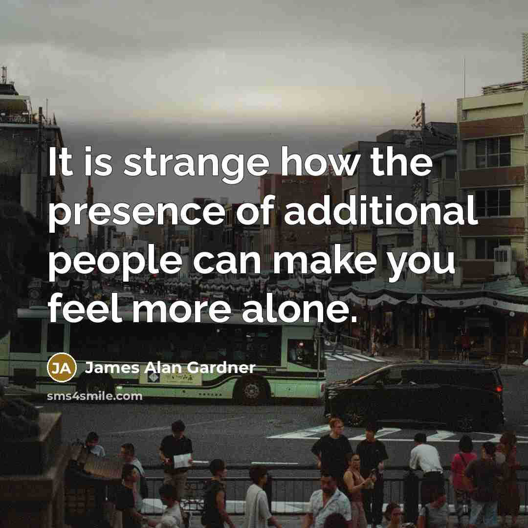 “It is strange how the presence of additional people can…” quote by James Alan Gardner
