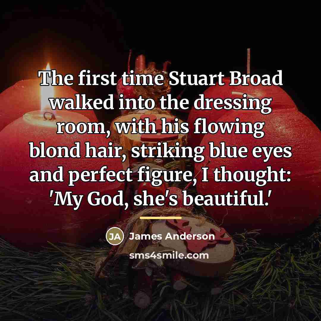 “The first time Stuart Broad walked into the dressing room,…” quote by James Anderson