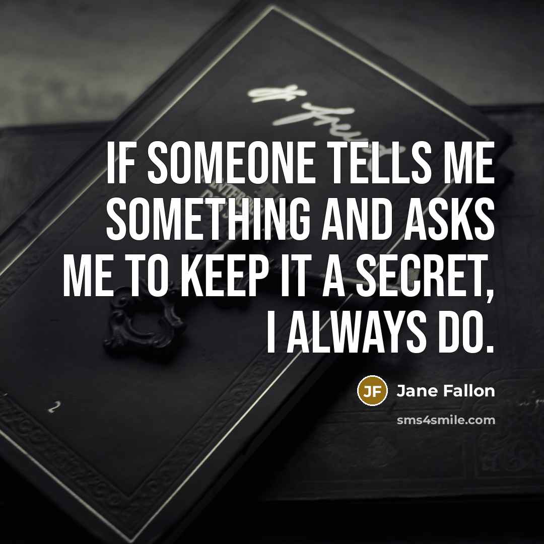 “If someone tells me something and asks me to keep…” quote by Jane Fallon
