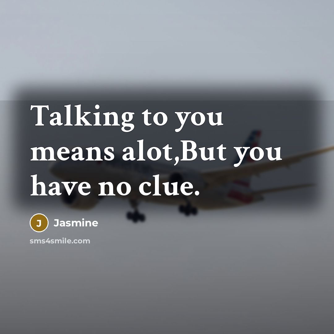 “Talking to you means alot,But you have no clue.…” quote by Jasmine