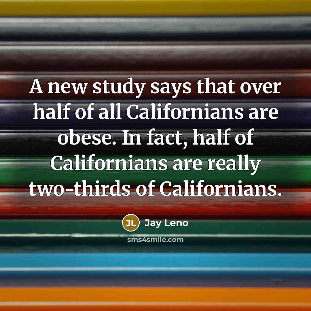 “A new study says that over half of all Californians…” quote by Jay Leno