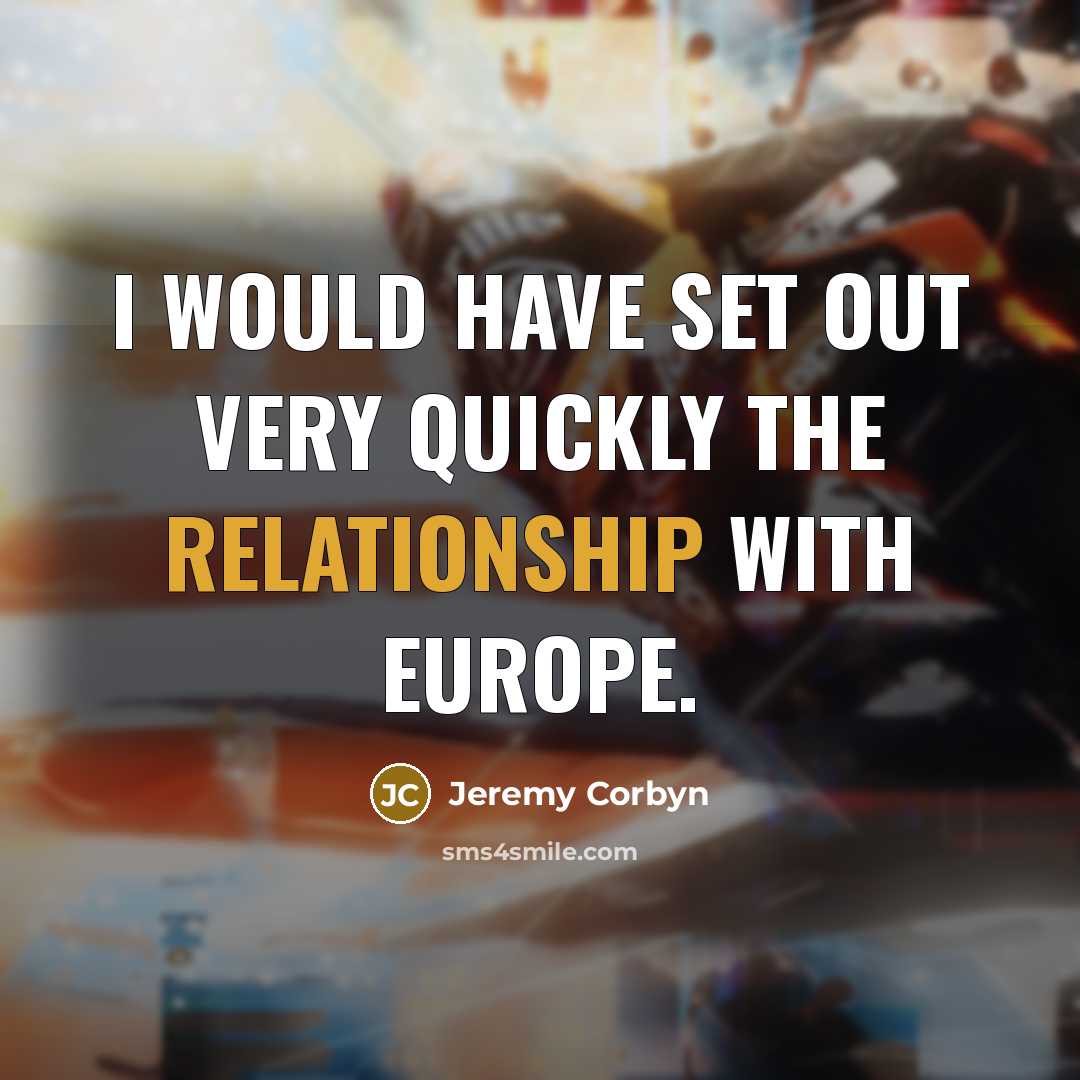 “I would have set out very quickly the relationship with…” quote by Jeremy Corbyn