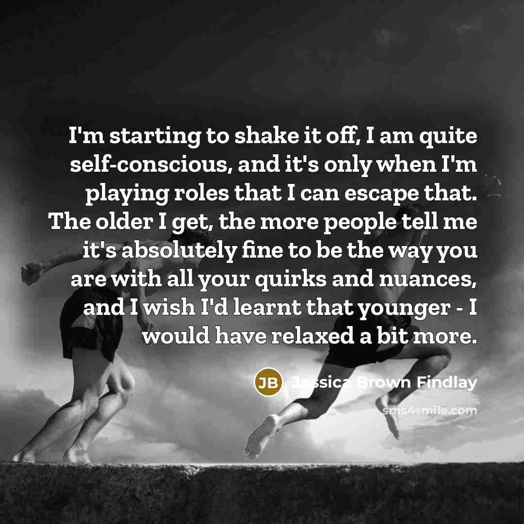 “I'm starting to shake it off, I am quite self-conscious,…” quote by Jessica Brown Findlay
