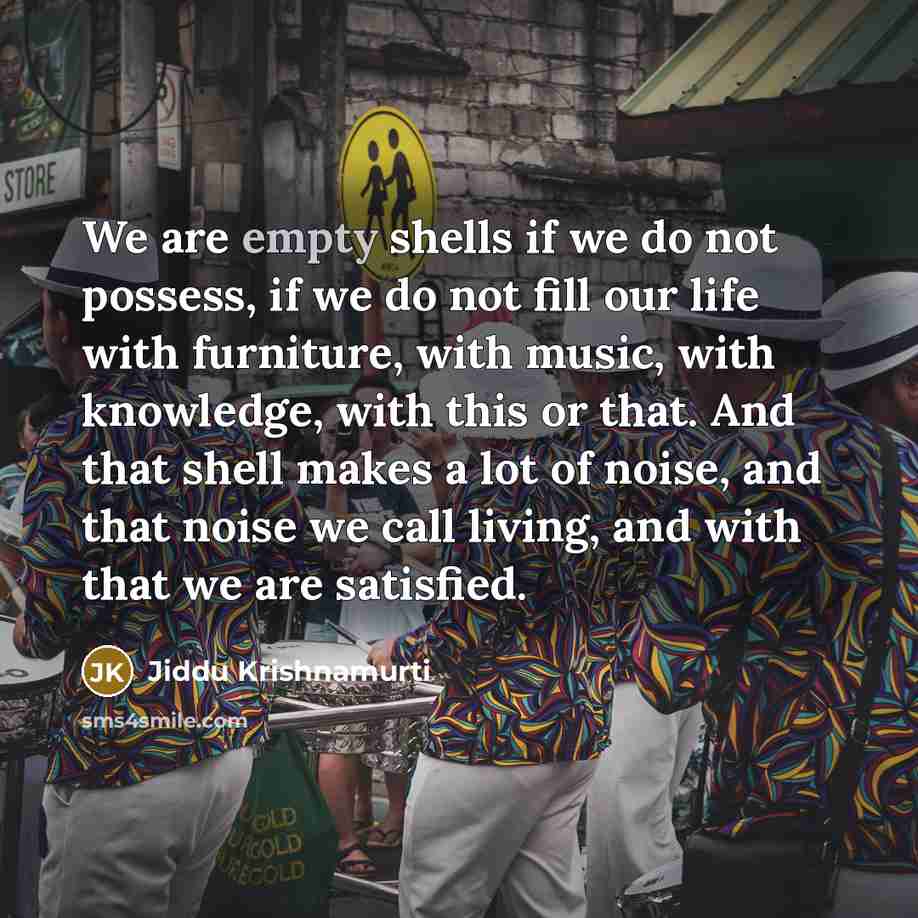 “We are empty shells if we do not possess, if…” quote by Jiddu Krishnamurti