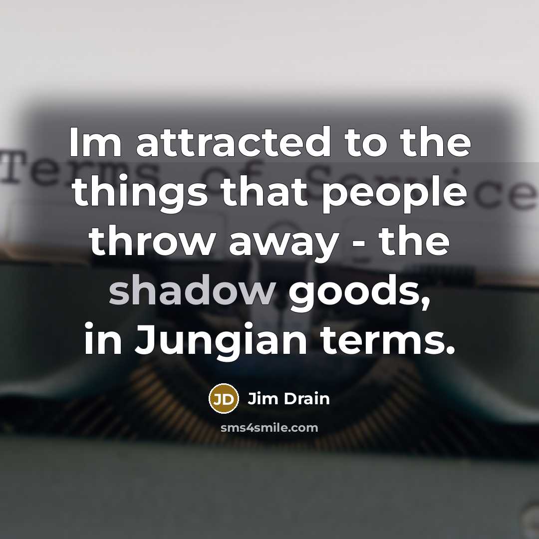 “Im attracted to the things that people throw away -…” quote by Jim Drain