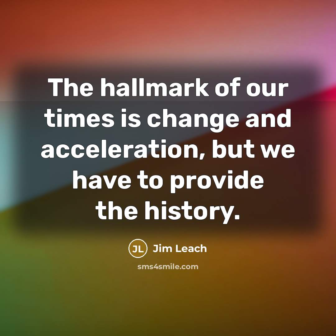 “The hallmark of our times is change and acceleration, but…” quote by Jim Leach