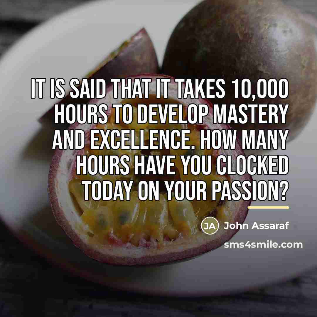 “It is said that it takes 10,000 hours to develop…” quote by John Assaraf