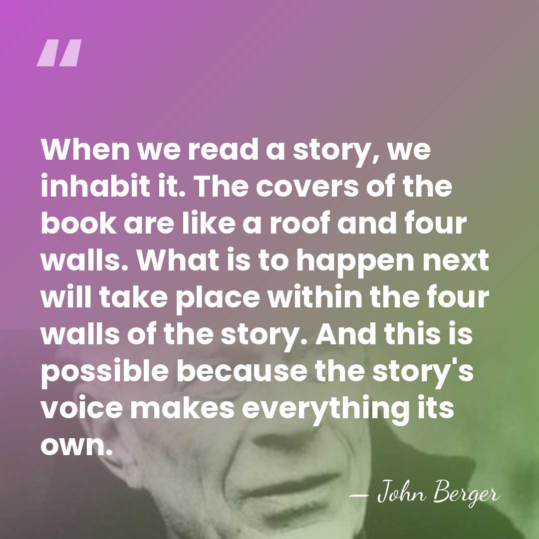 When we read a story, we inhabit it. The covers of the&hellip; - John Berger