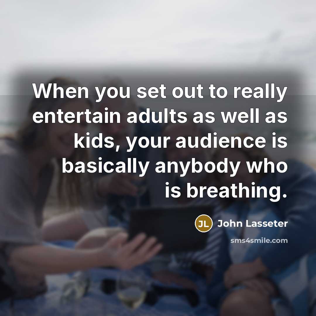 “When you set out to really entertain adults as well…” quote by John Lasseter