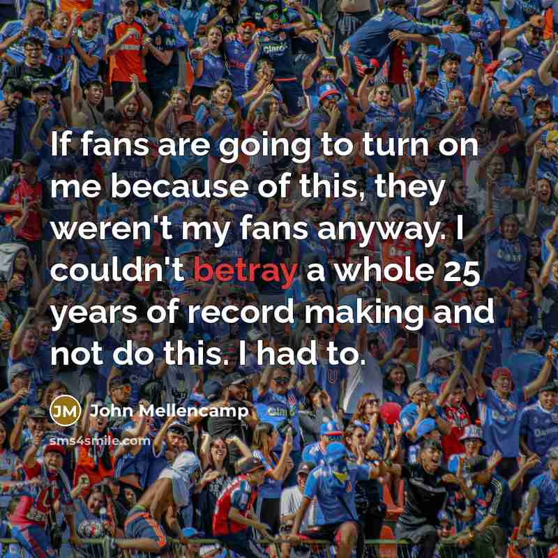 “If fans are going to turn on me because of…” quote by John Mellencamp