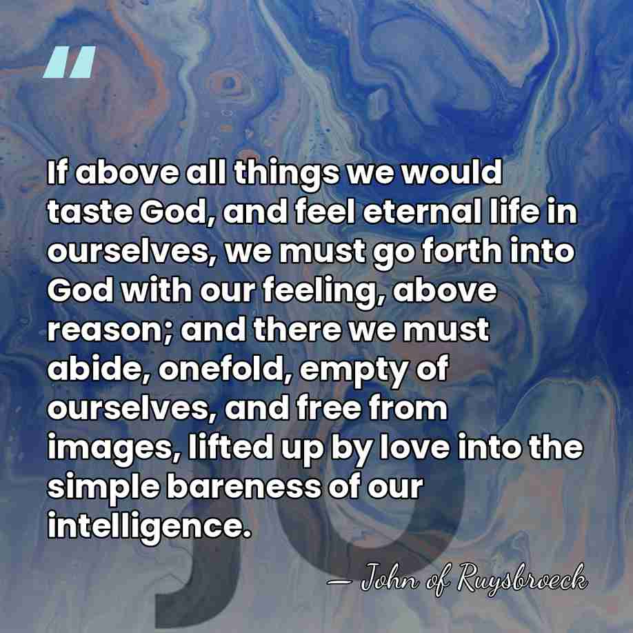 If above all things we would taste God, and feel eternal life&hellip; - John of Ruysbroeck