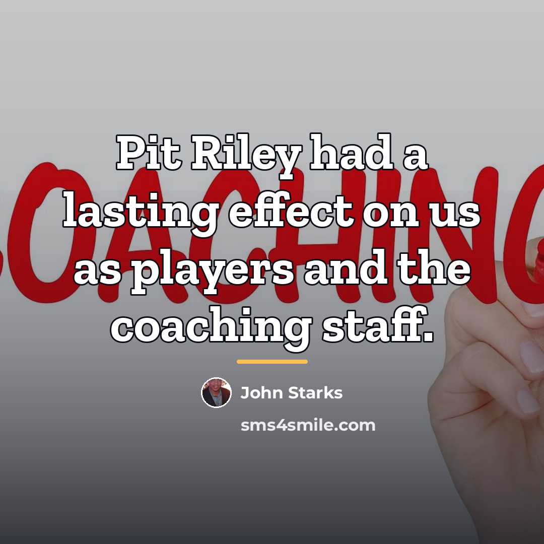 “Pit Riley had a lasting effect on us as players…” quote by John Starks