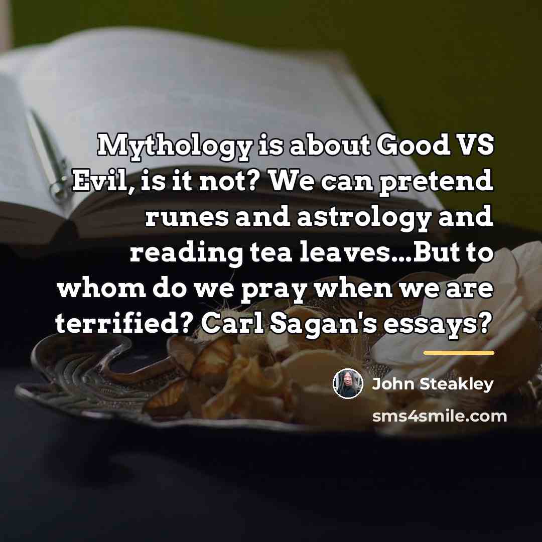 “Mythology is about Good VS Evil, is it not? We…” quote by John Steakley