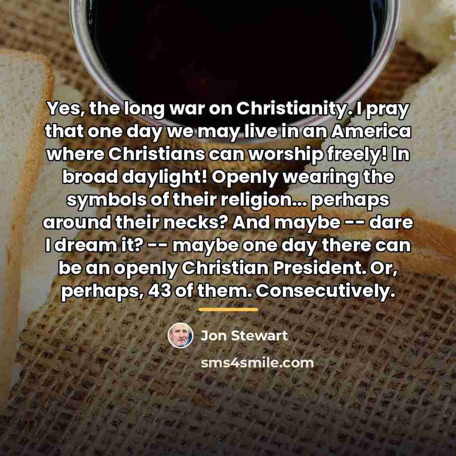 “Yes, the long war on Christianity. I pray that one…” quote by Jon Stewart