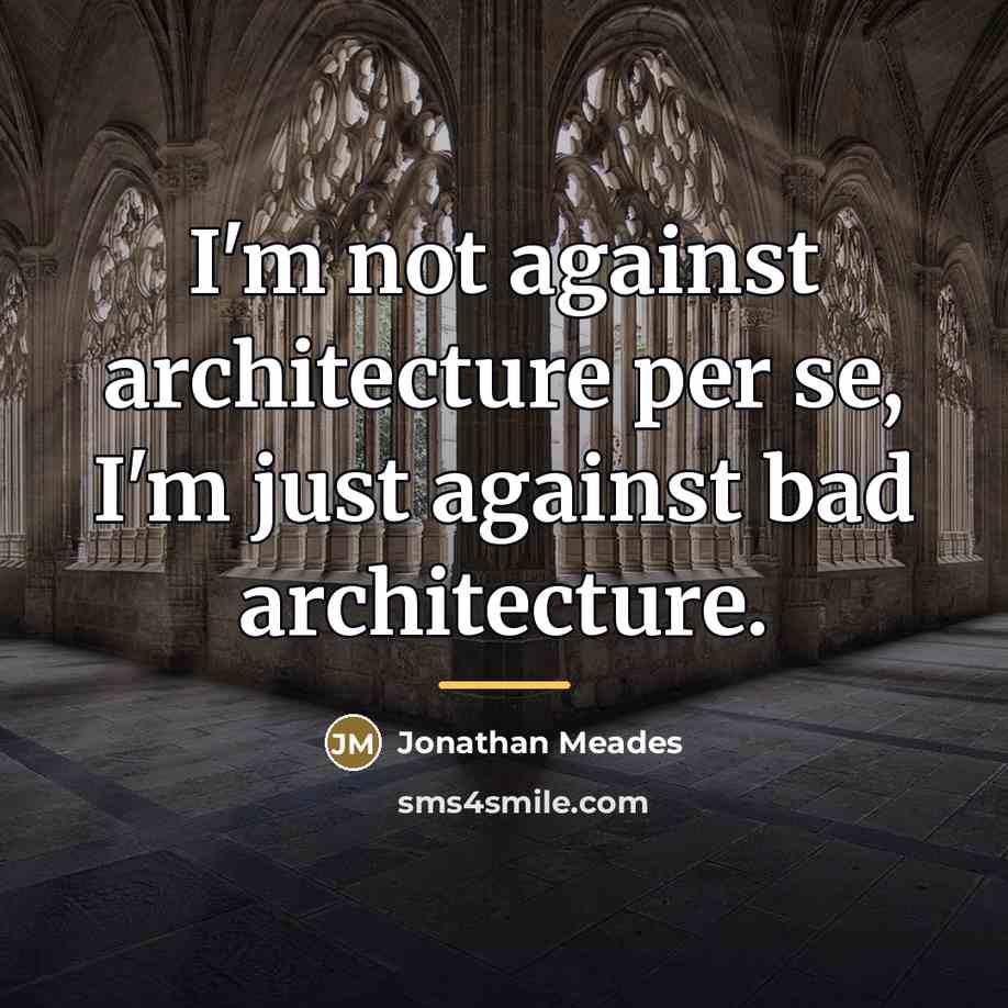 “I'm not against architecture per se, I'm just against bad…” quote by Jonathan Meades