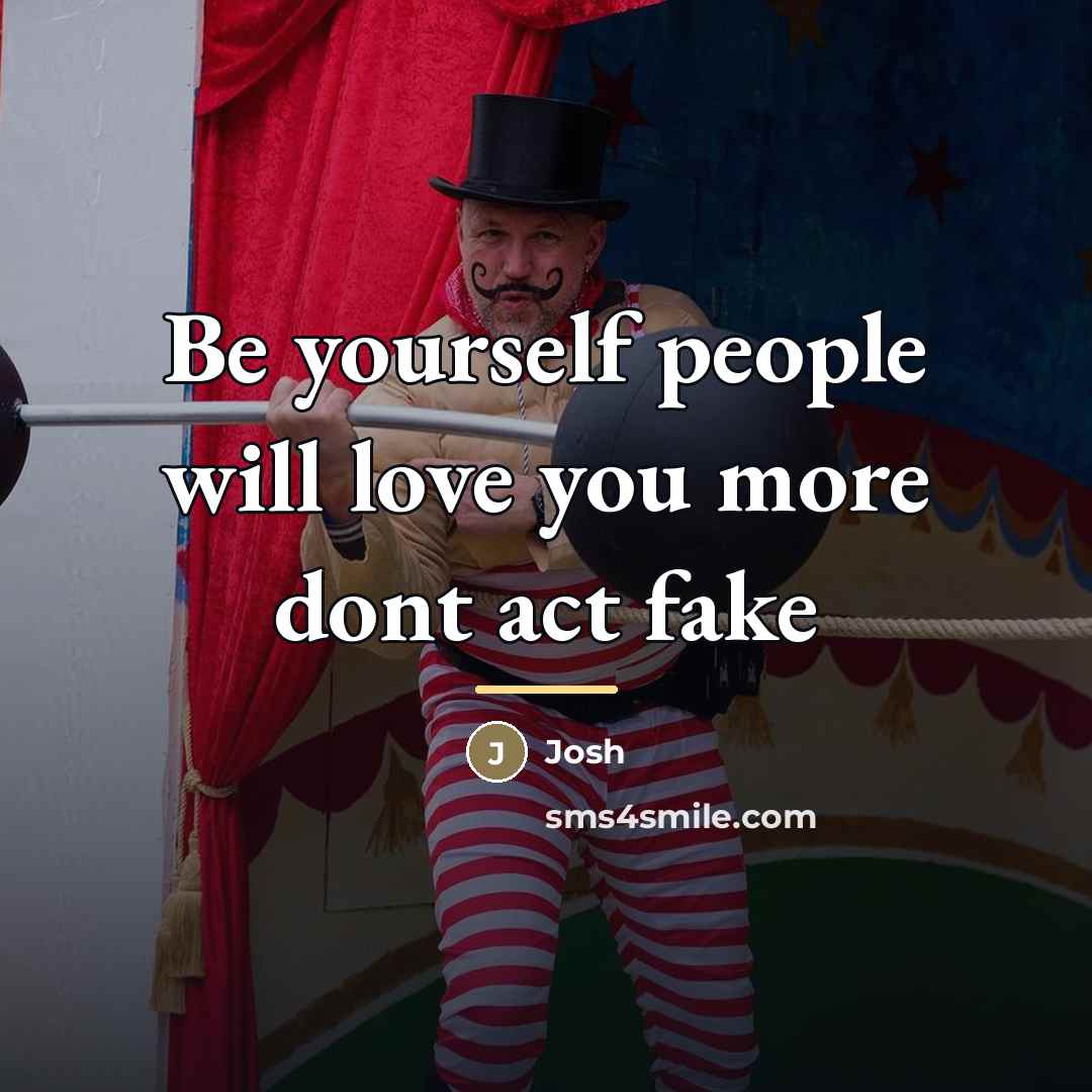 “Be yourself people will love you more dont act fake…” quote by Josh