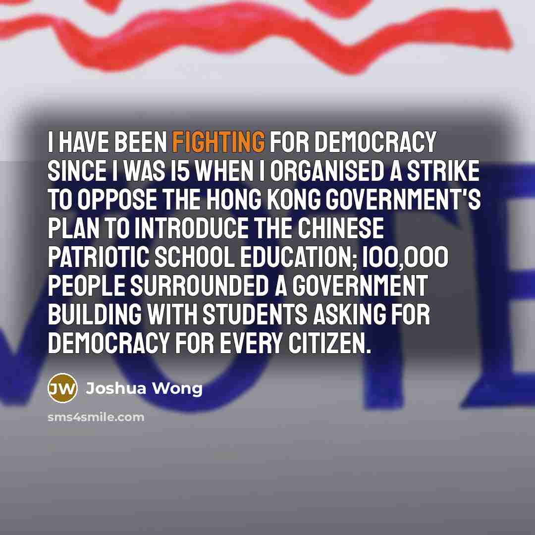 “I have been fighting for democracy since I was 15…” quote by Joshua Wong