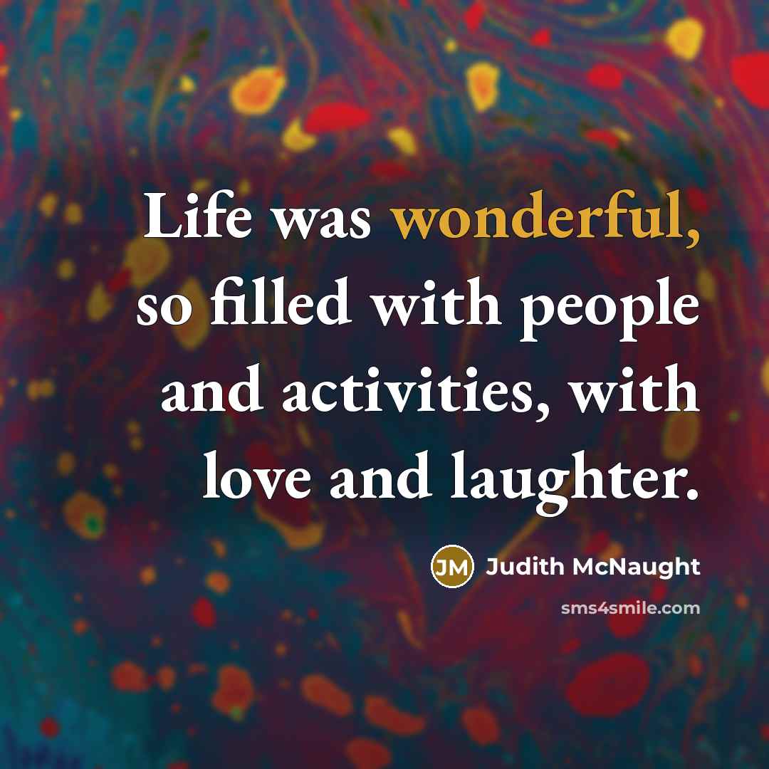 “Life was wonderful, so filled with people and activities, with…” quote by Judith McNaught
