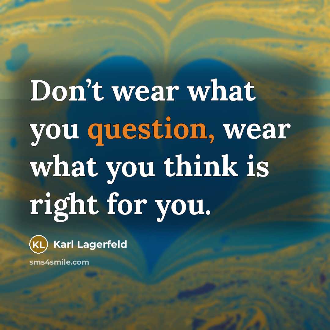 “Don’t wear what you question, wear what you think is right for you.” quote by Karl Lagerfeld