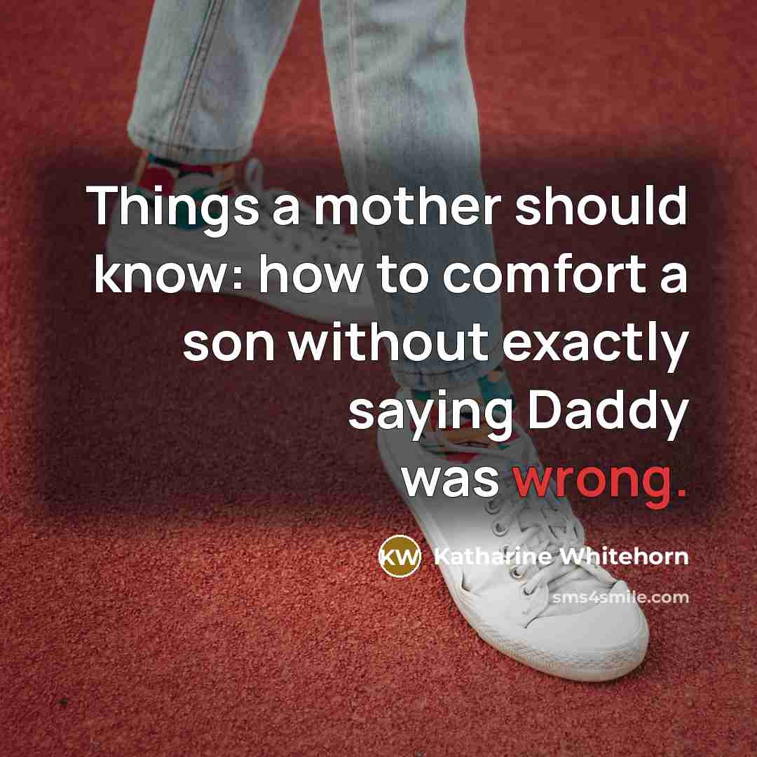 “Things a mother should know: how to comfort a son…” quote by Katharine Whitehorn