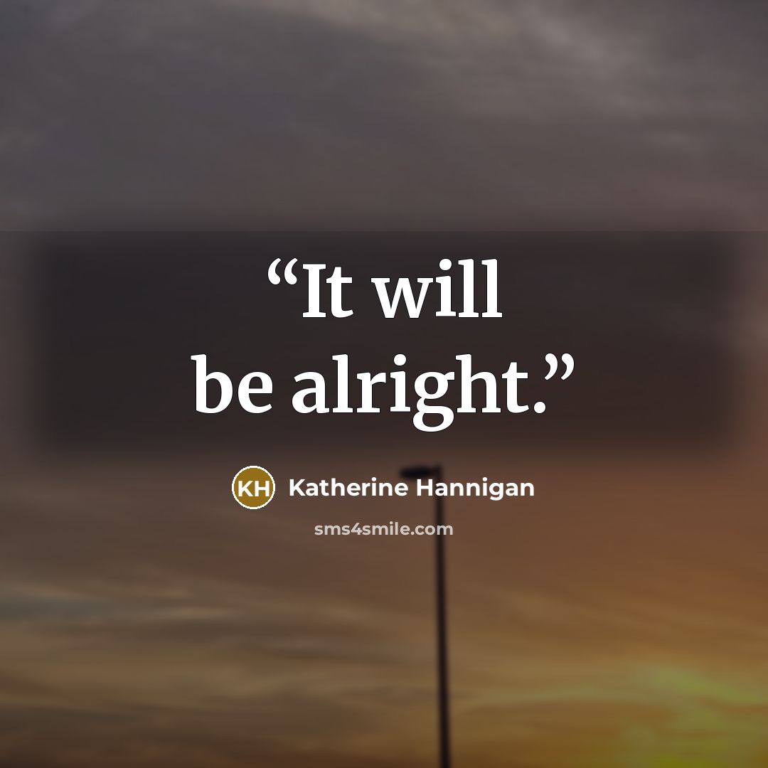 “It will be alright.” quote by Katherine Hannigan