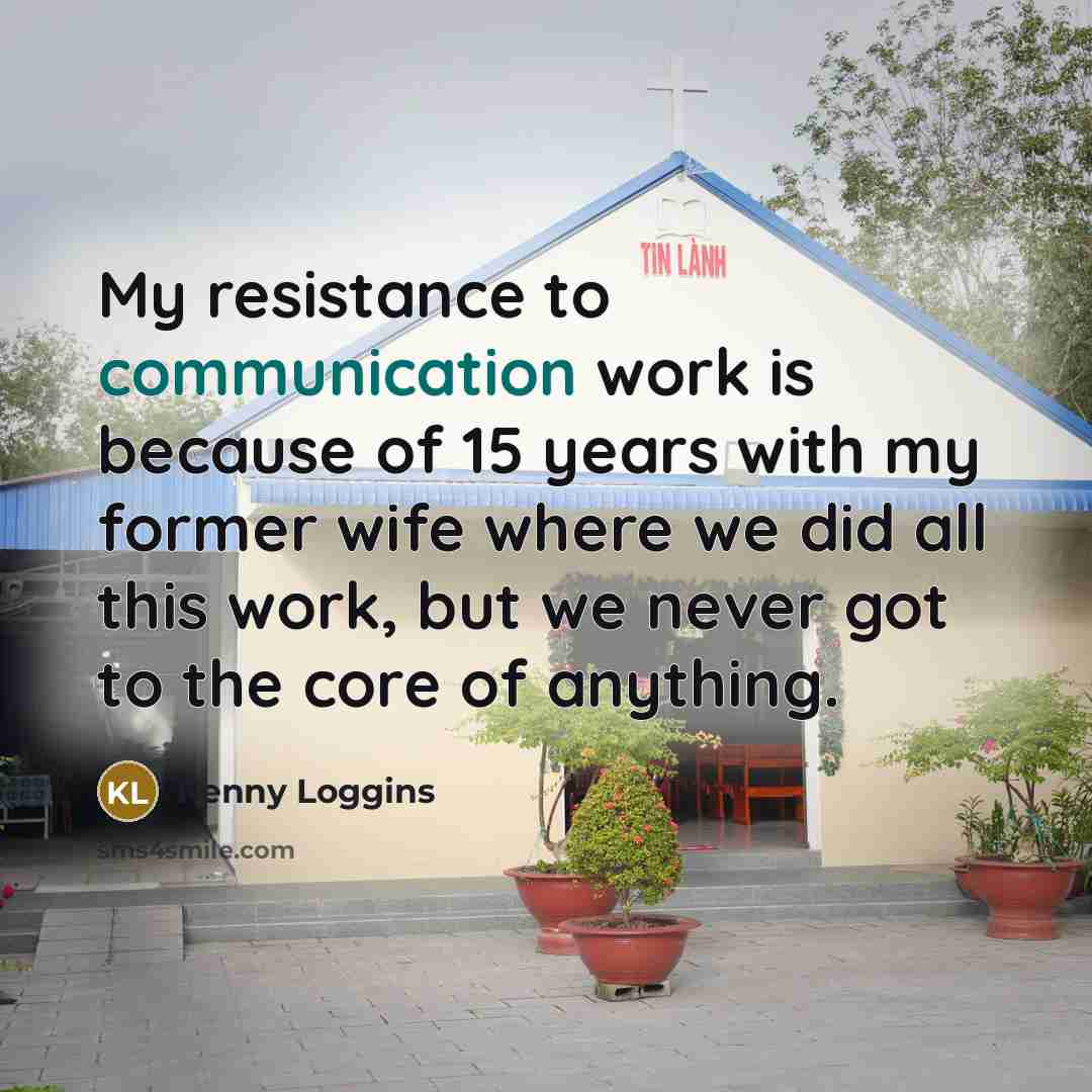 “My resistance to communication work is because of 15 years…” quote by Kenny Loggins